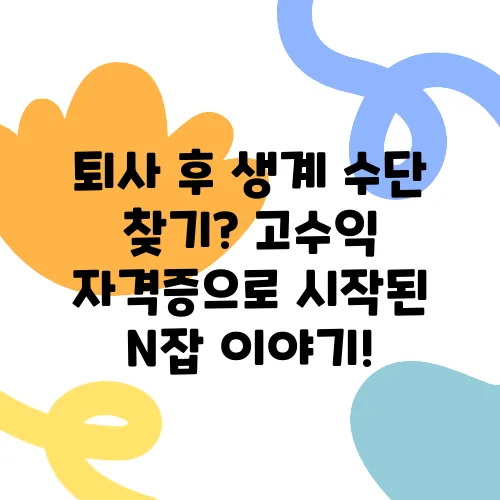 퇴사 후 생계 수단 찾기? 고수익 자격증으로 시작된 N잡 이야기!
