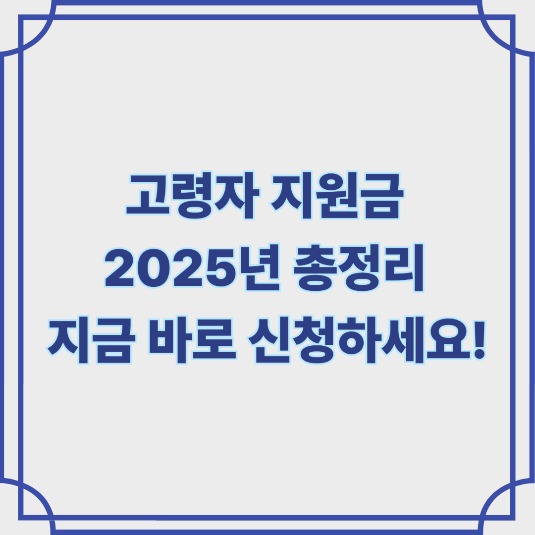 고령자 지원금 2025년 총정리 – 지금 꼭 신청하세요!