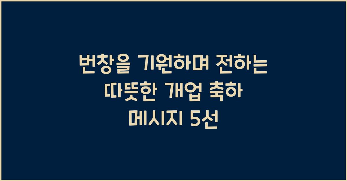 번창을 기원하며 전하는 따뜻한 개업 축하 메시지