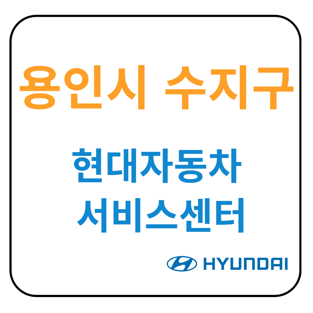 경기도 [용인시 수지구] 현대자동차 서비스센터(블루핸즈) 예약, 위치, 수리가능 서비스 안내