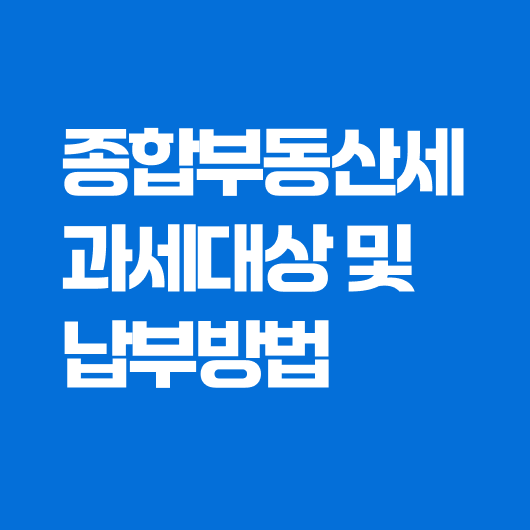 종합부동산세 과세대상 및 납부방법