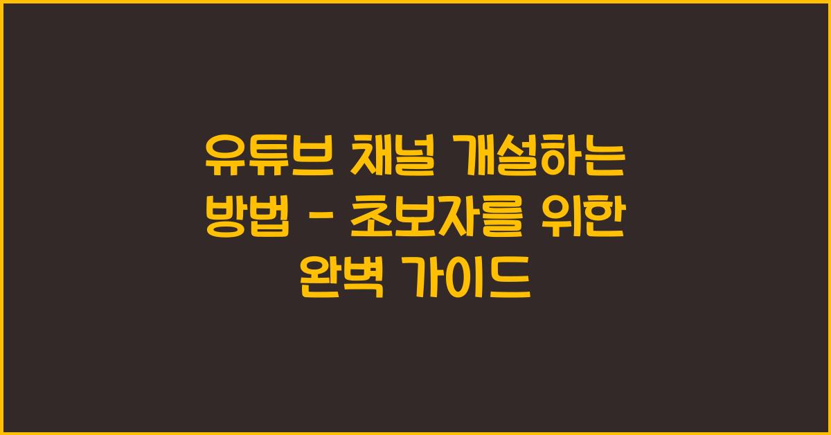 유튜브 채널 개설하는 방법