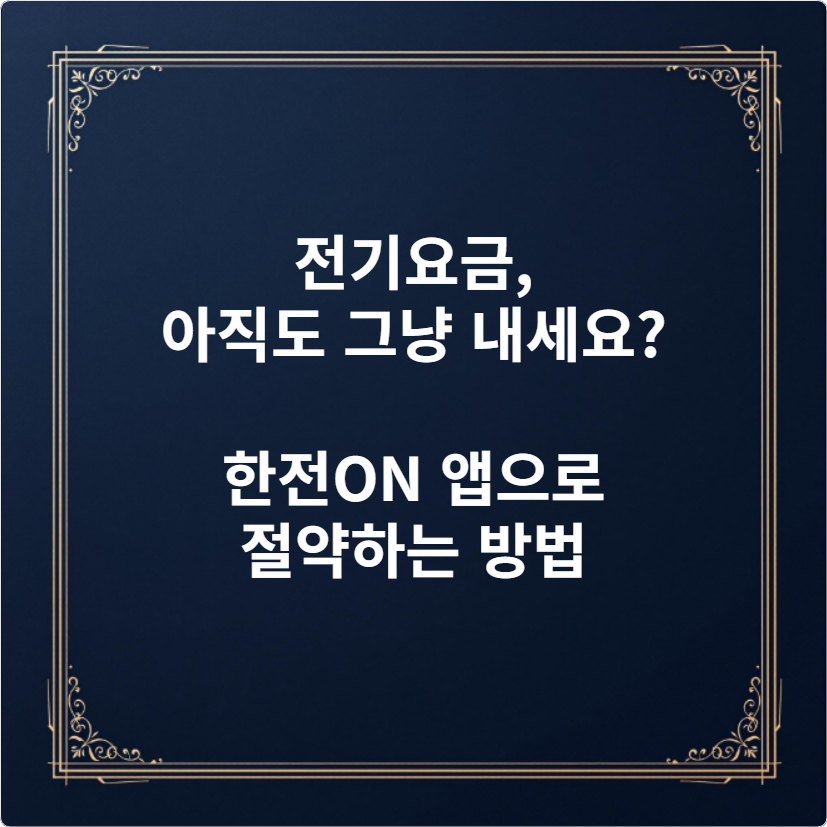 전기요금, 아직도 그냥 내세요 한전ON 앱으로 절약하는 방법