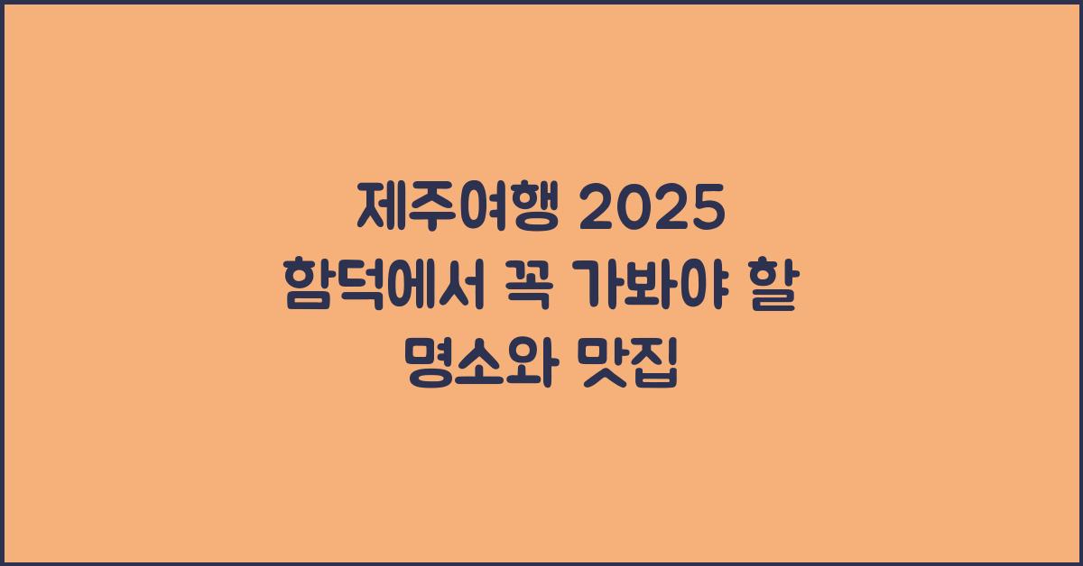 [제주여행] 2025 함덕 가볼만한곳.