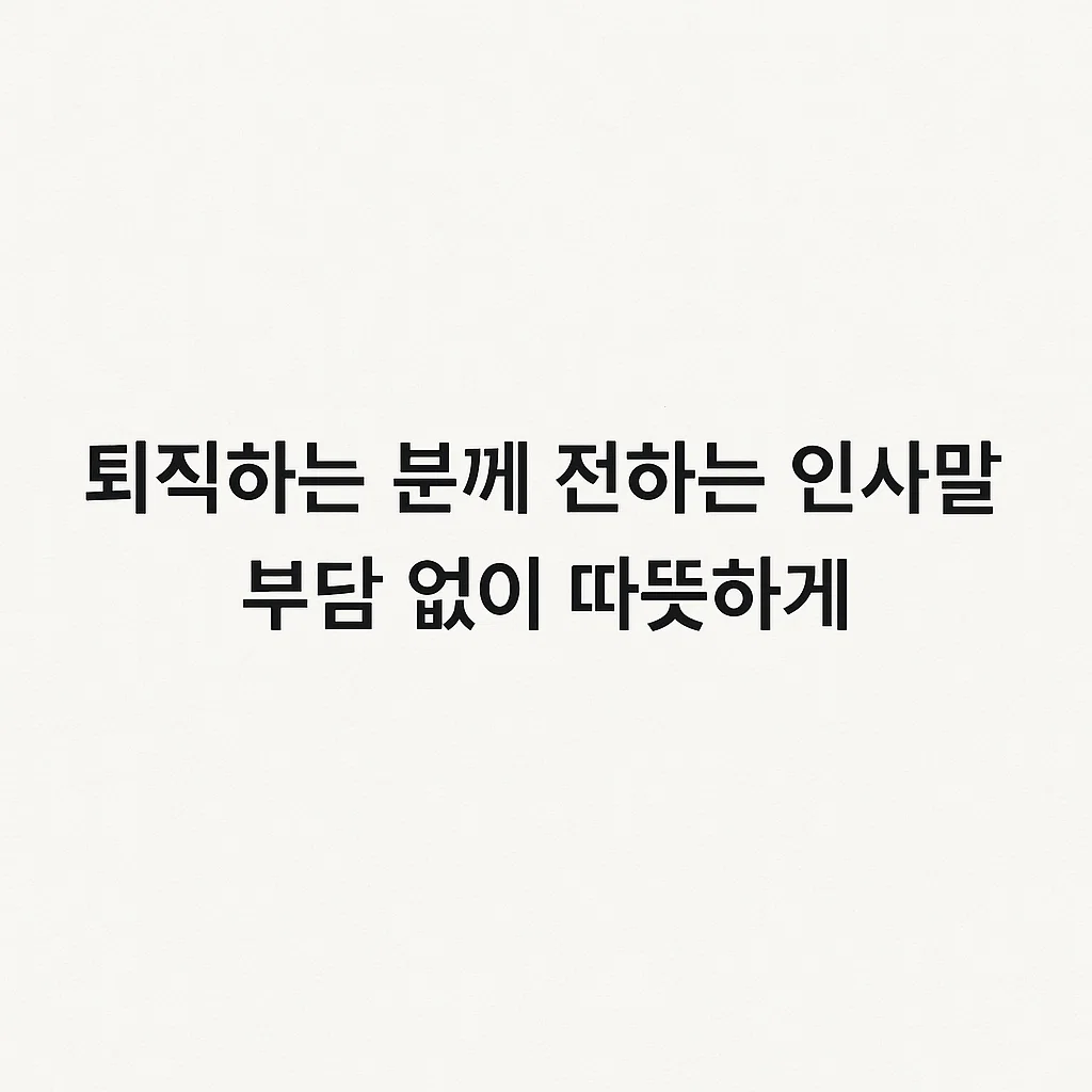 퇴직하는 분께 전하는 인사말, 부담 없이 따뜻하게