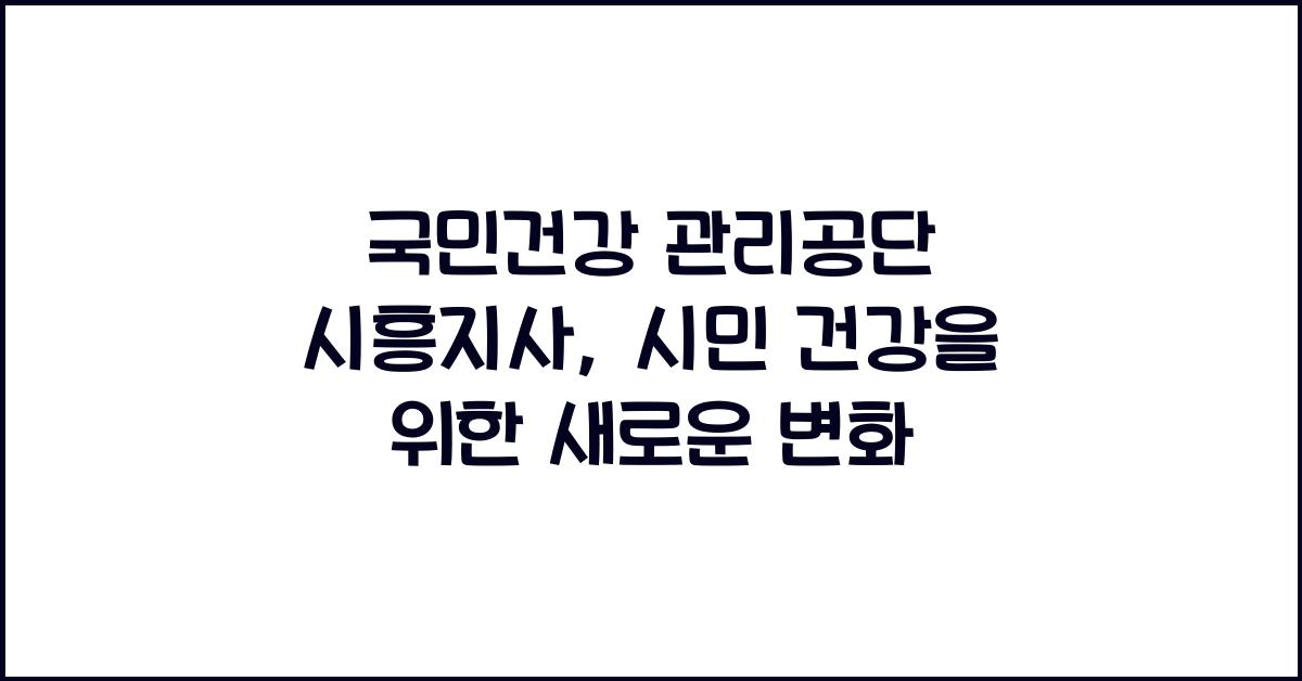 국민건강 관리공단 시흥지사