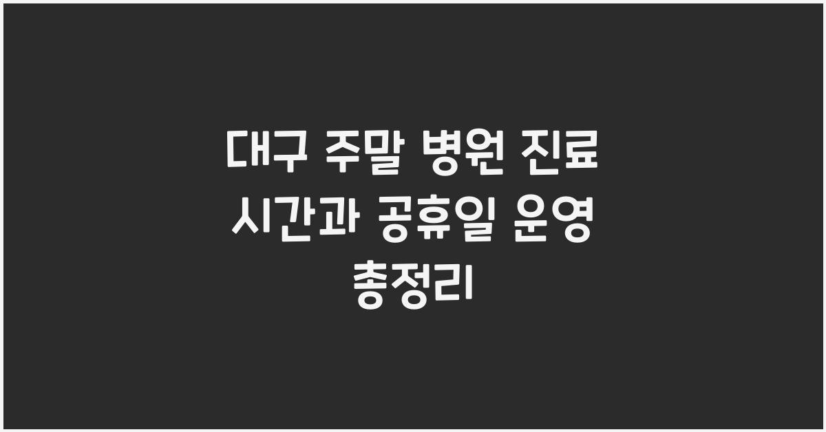 대구 주말 병원 진료 시간 공휴일 운영