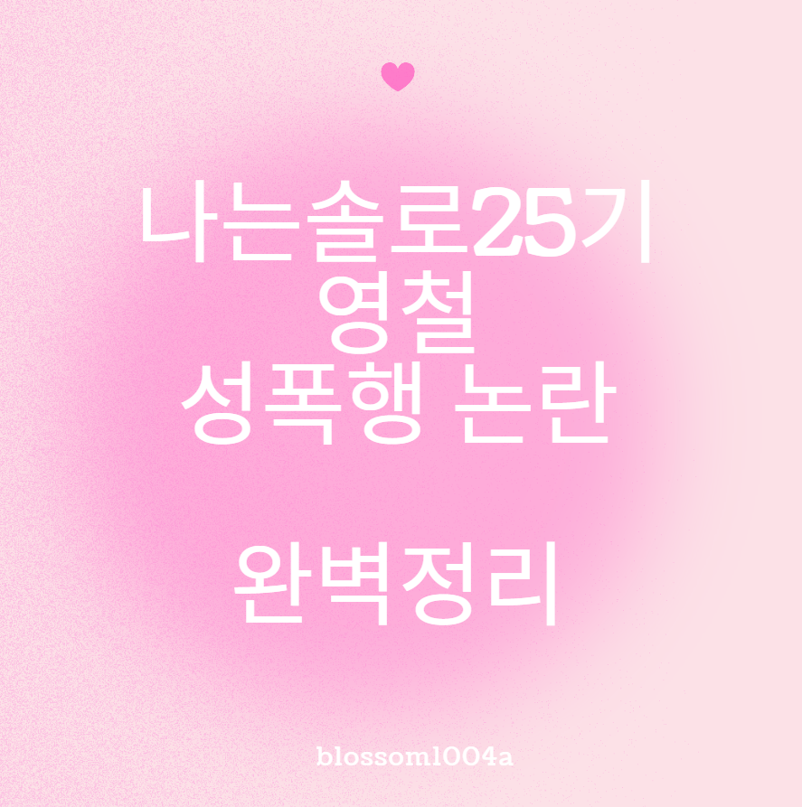 나는솔로 25기 영철 성폭행 논란 완벽정리