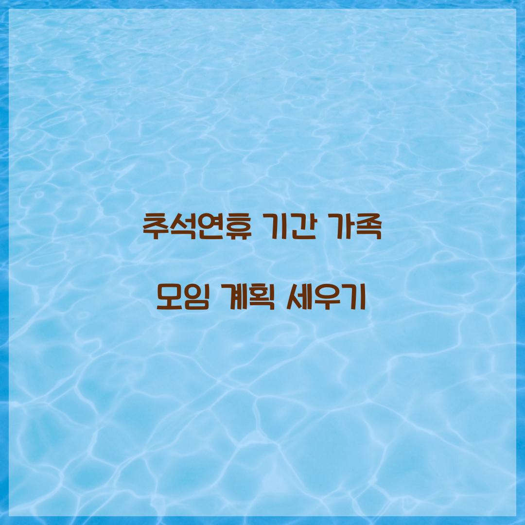 추석연휴 기간 가족 모임 계획 세우기