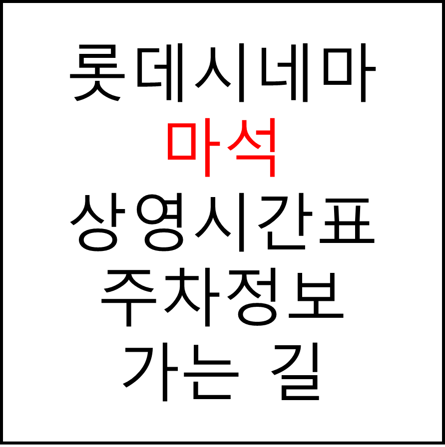 롯데시네마 마석 실시간 영화상영시간표, 주차요금, 예매하기, 가는방법, 영화관람요금, 할인/이벤트 정보