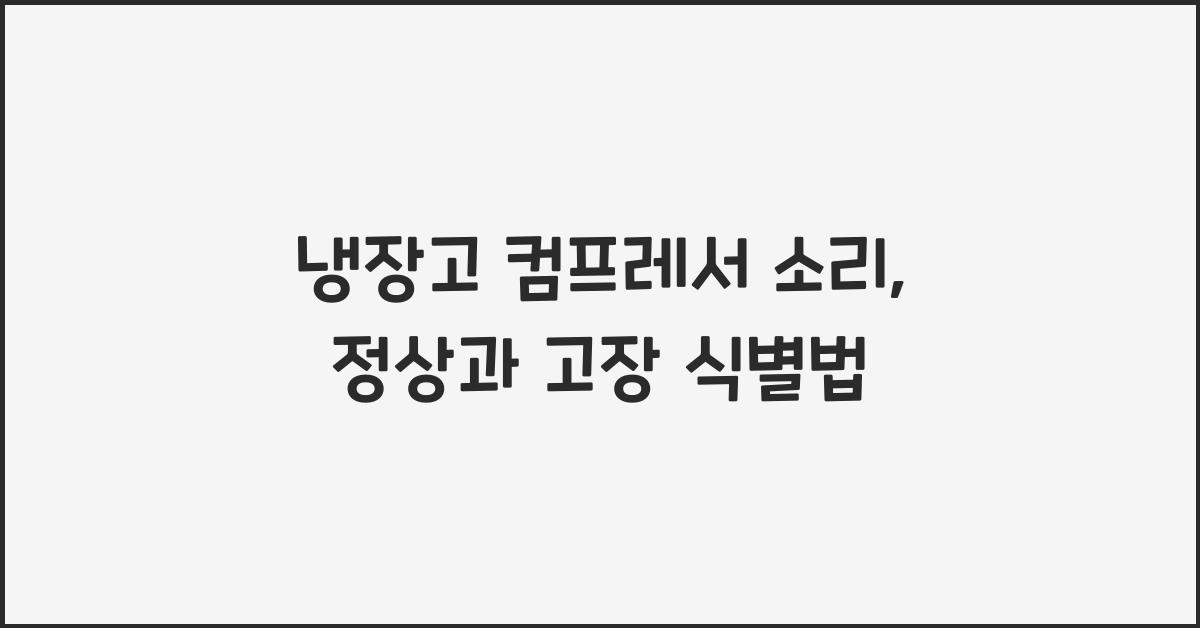 냉장고 컴프레서 소리: 정상과 고장 구분법