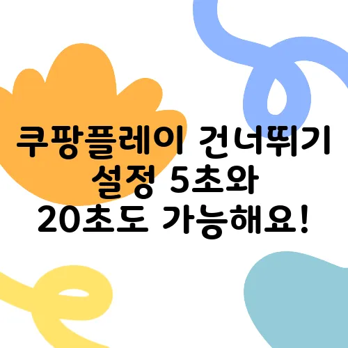 쿠팡플레이 건너뛰기 설정 5초와 20초도 가능해요!