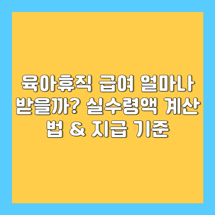육아휴직 급여 얼마나 받을까? – 실수령액 계산법 &amp; 지급 기준