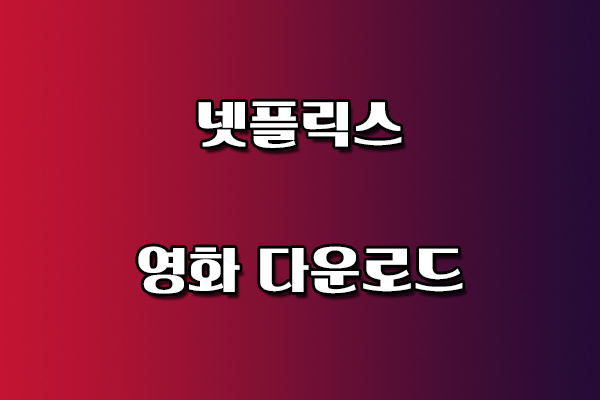 넷플릭스 영화 다운로드