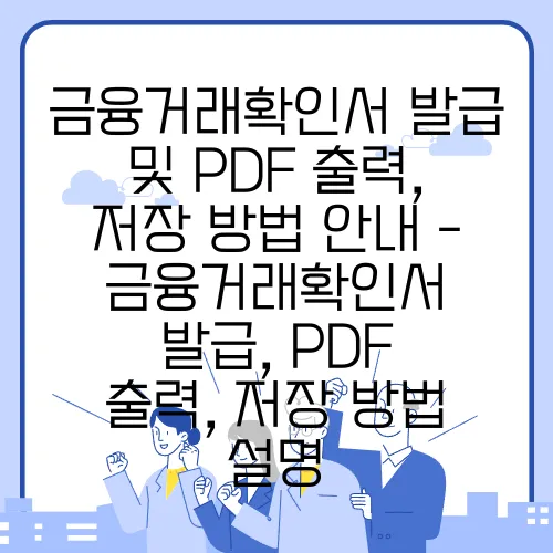 금융거래확인서 발급 및 PDF 출력, 저장 방법 안내 - 금융거래확인서 발급, PDF 출력, 저장 방법 설명