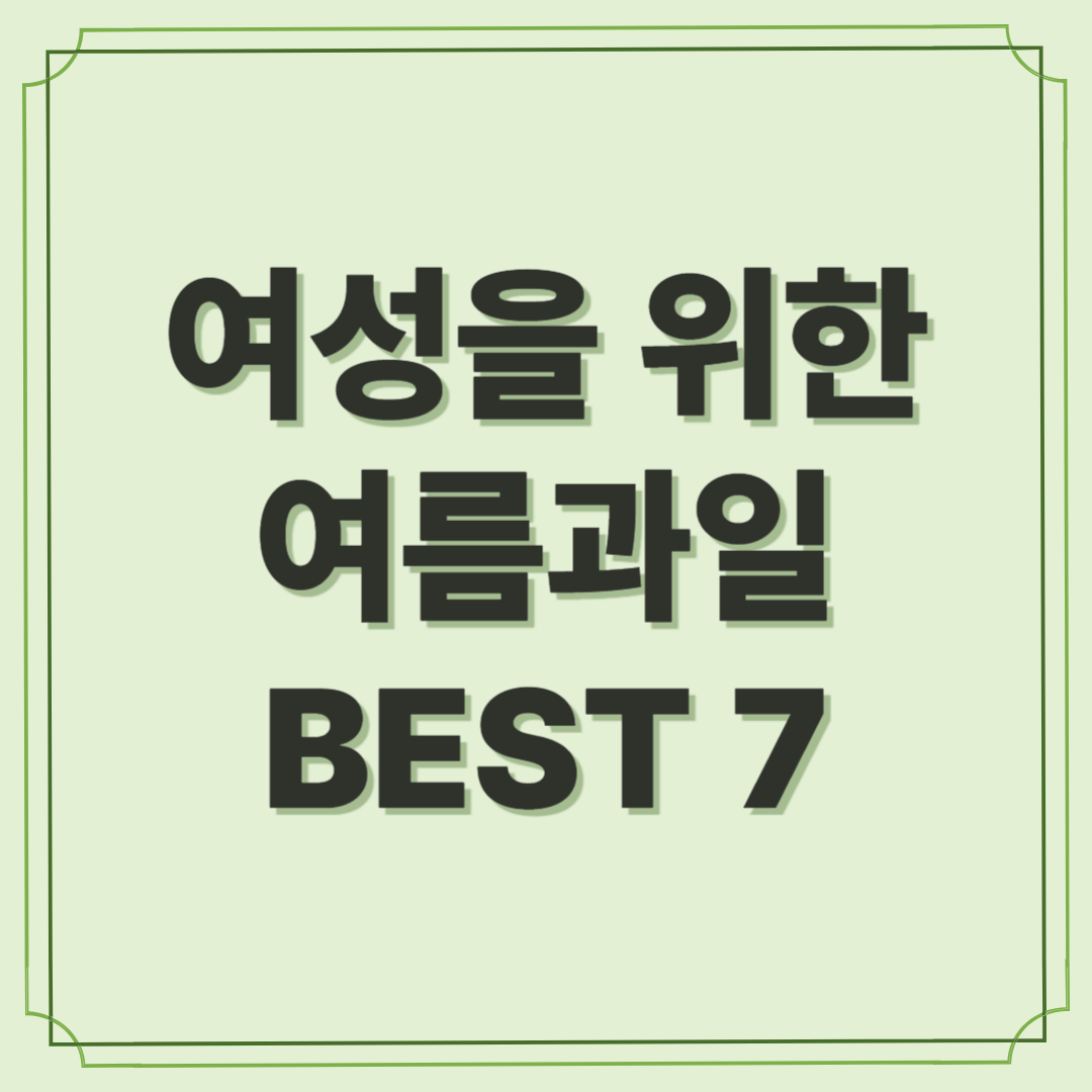 여성을 위한 여름 과일 추천 BEST 7