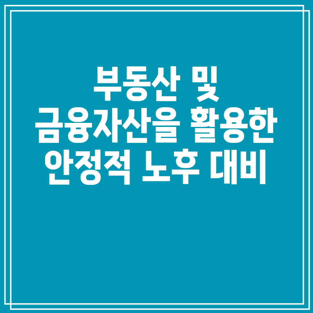 부동산 및 금융자산을 활용한 안정적 노후 대비