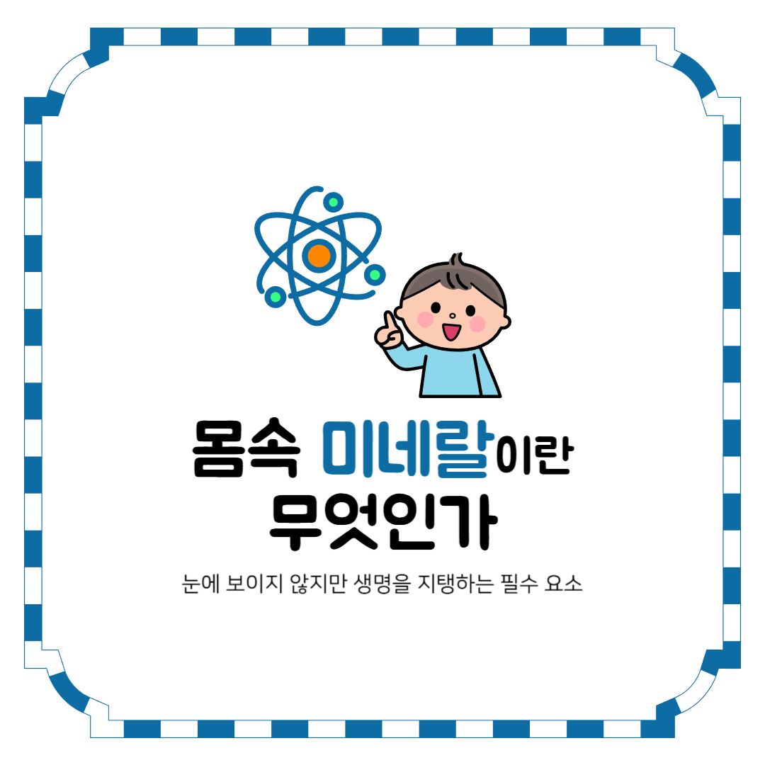 몸속 미네랄이란 무엇인가
눈에 보이지 않지만 생명을 지탱하는 필수 요소