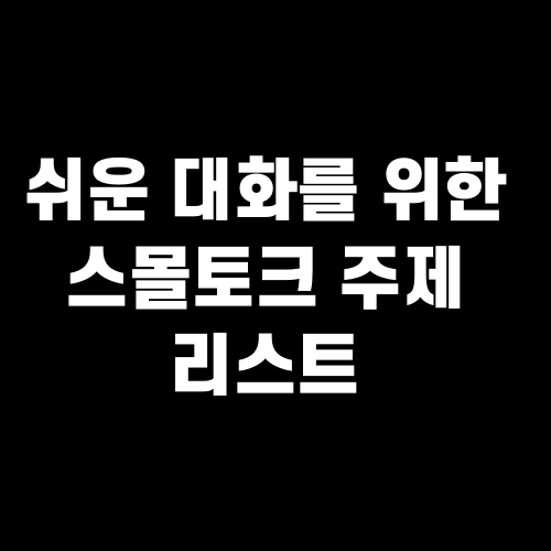 쉬운 대화를 위한 스몰토크 주제 리스트