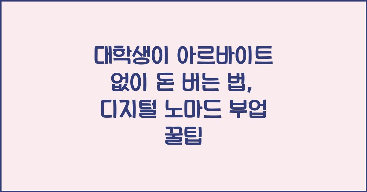 대학생이 아르바이트 없이 돈 버는 법 (디지털 노마드 부업 추천)