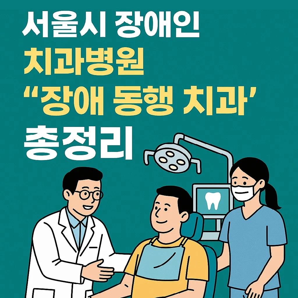 서울시 장애인 치과병원 &amp; &lsquo;장애 동행 치과&rsquo; 총정리: 진료과목&middot;예약&middot;지원혜택