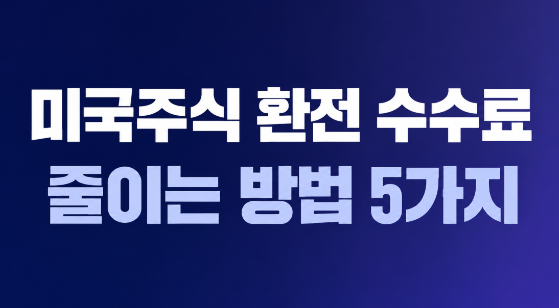 미국주식 환전 수수료 줄이는 방법 5가지|환율우대·원화주문 총정리