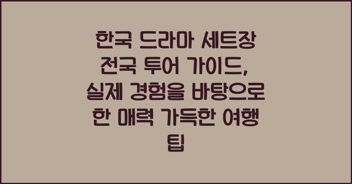 한국 드라마 세트장 전국 투어 가이드