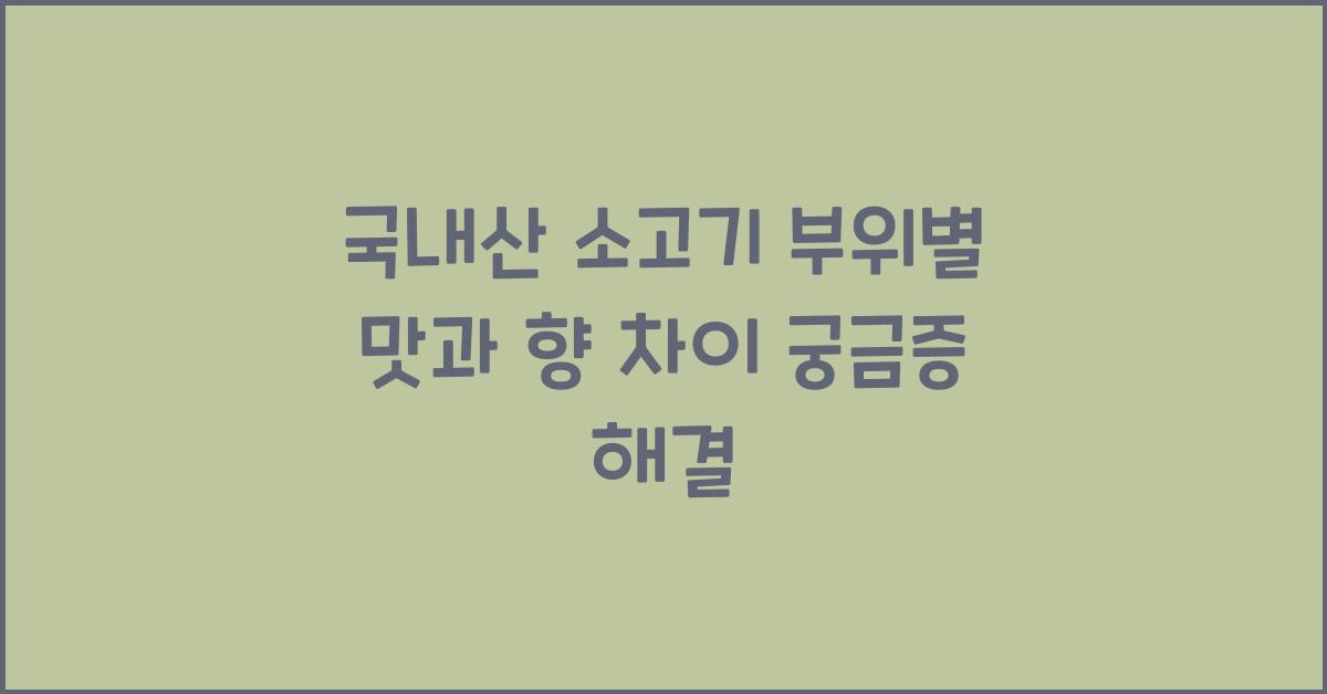 국내산 소고기, 부위에 따라 맛과 향이 다르다