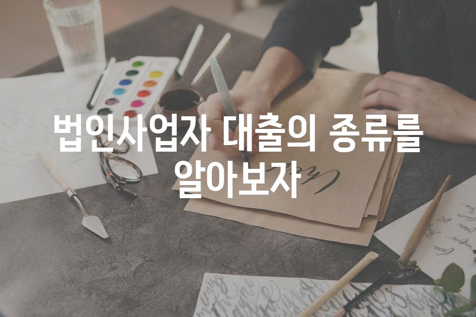 법인사업자 대출의 종류를 알아보자