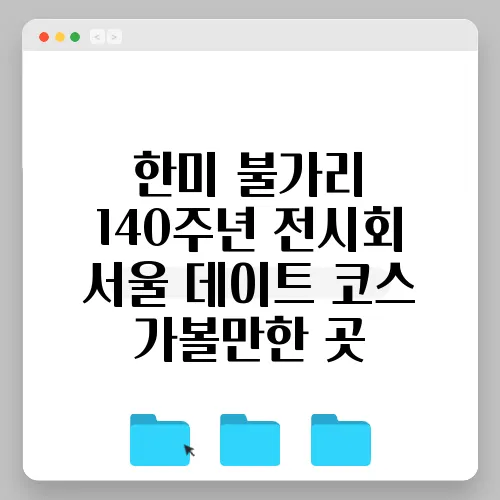 한미 불가리 140주년 전시회 서울 데이트 코스 가볼만한 곳