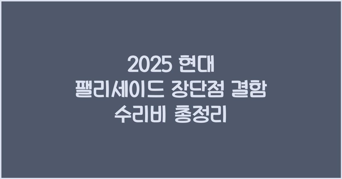 2025 현대 팰리세이드 장단점 결함 수리비