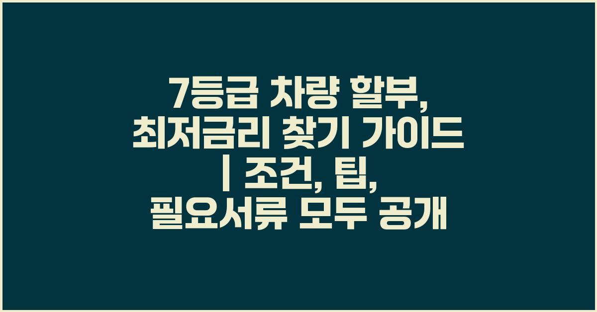 7등급 차량 할부, 최저금리 찾기
