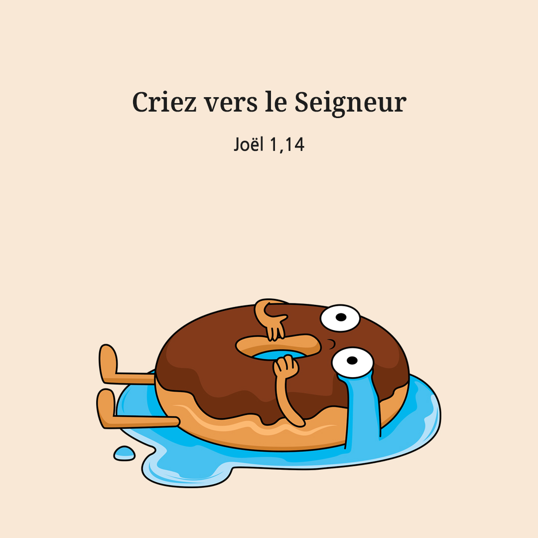 Criez vers le Seigneur. (Joël 1,14)