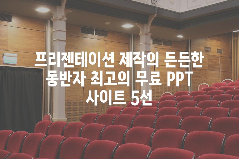프리젠테이션 제작의 든든한 동반자 최고의 무료 PPT 사이트 5선
