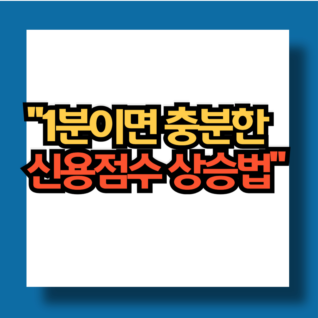 2025 신용점수 올리는 방법 요약 – 1분이면 충분한 신용점수 상승법