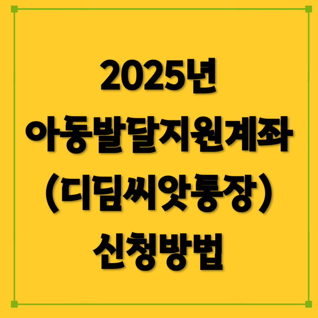 2025년 아동발달지원계좌(디딤씨앗통장) 혜택 및 신청방법