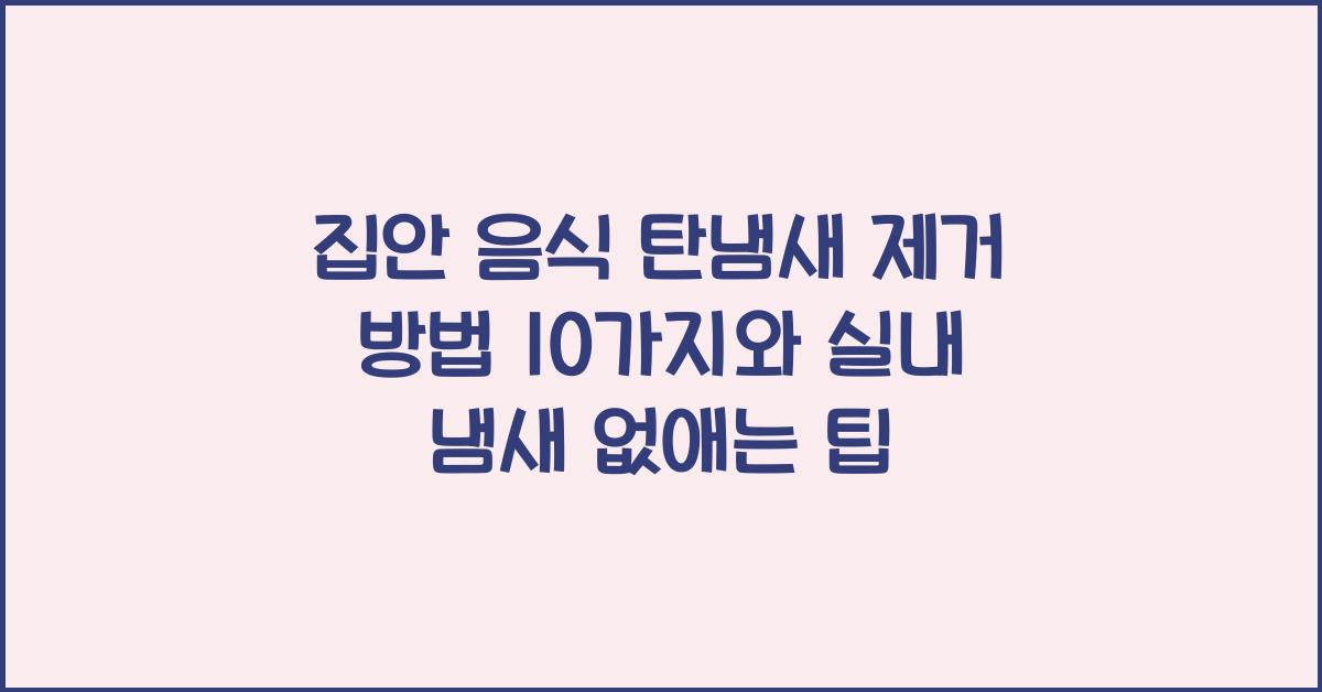집안 음식 탄냄새 제거 방법 10가지와 효과적인 실내 냄새 없애는 팁