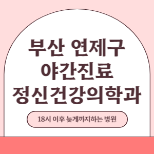 부산 연제구 야간진료 정신건강의학과 병원 (18시 이후 늦게까지하는 병원)