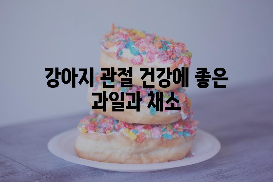 강아지 관절 건강에 좋은 과일과 채소