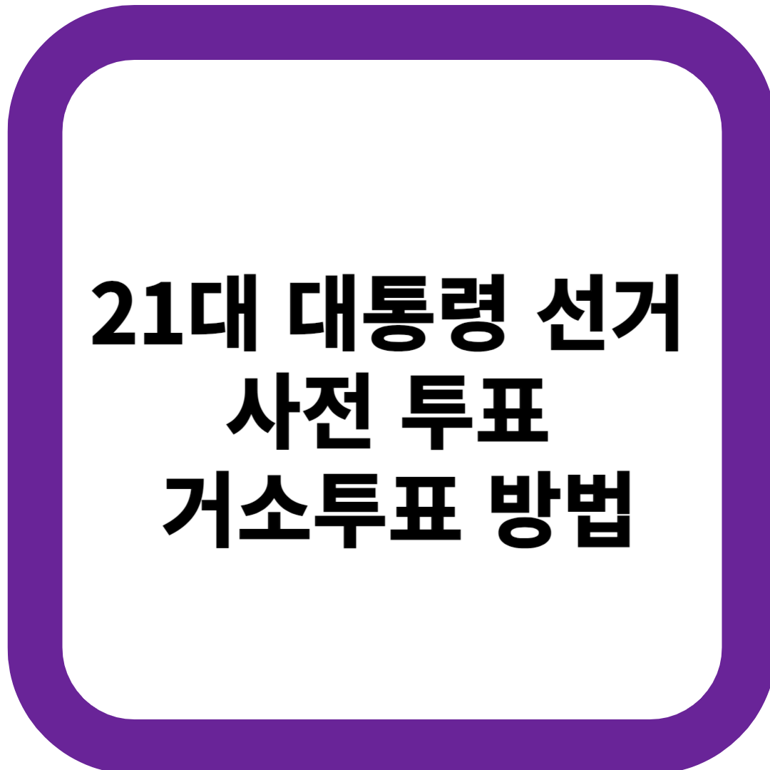 21대 대통령 선거 사전 투표 거소투표 방법