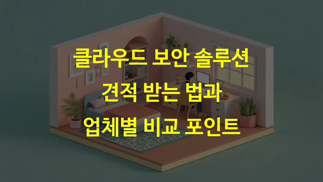 클라우드 보안 솔루션 견적 받는 법과 업체별 비교 포인트