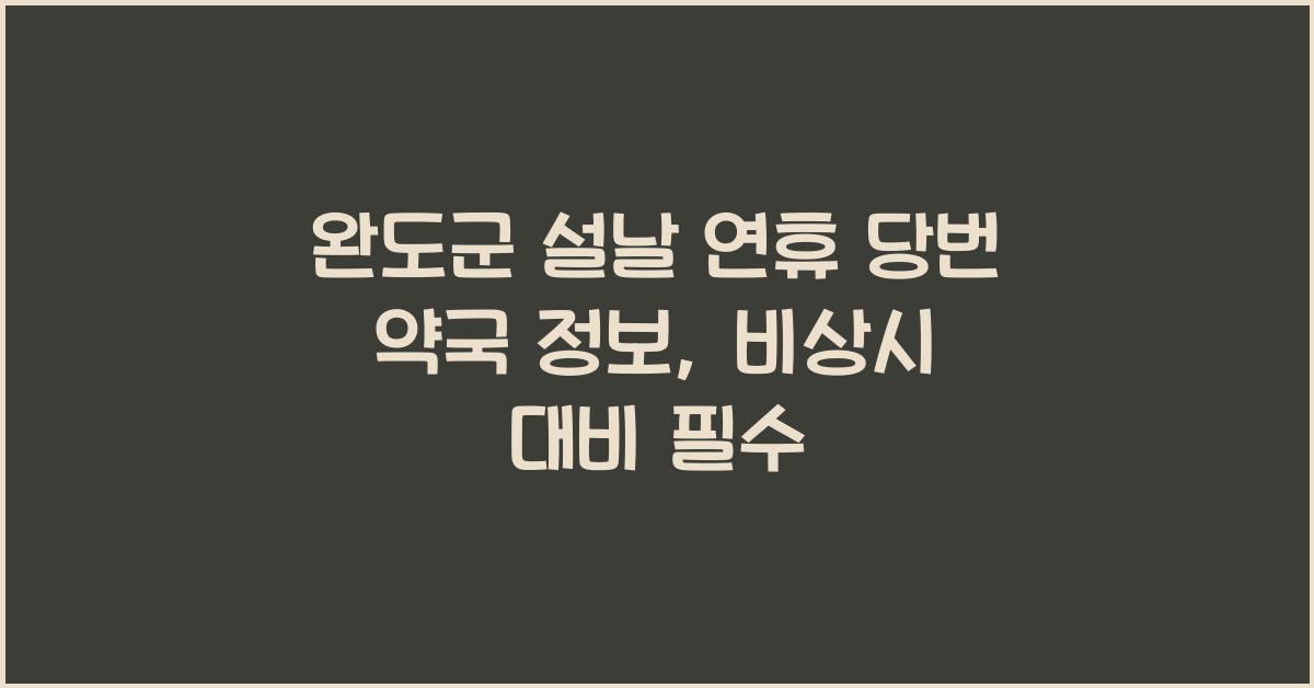 완도군 설날 연휴 당번 약국 정보, 비상시 대비 필수