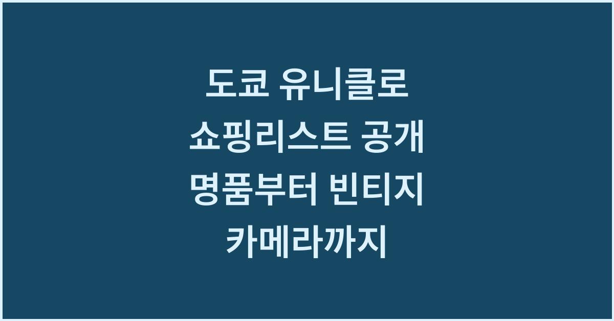 도쿄 유니클로 쇼핑리스트 공개 명품부터 빈티지 카메라까지