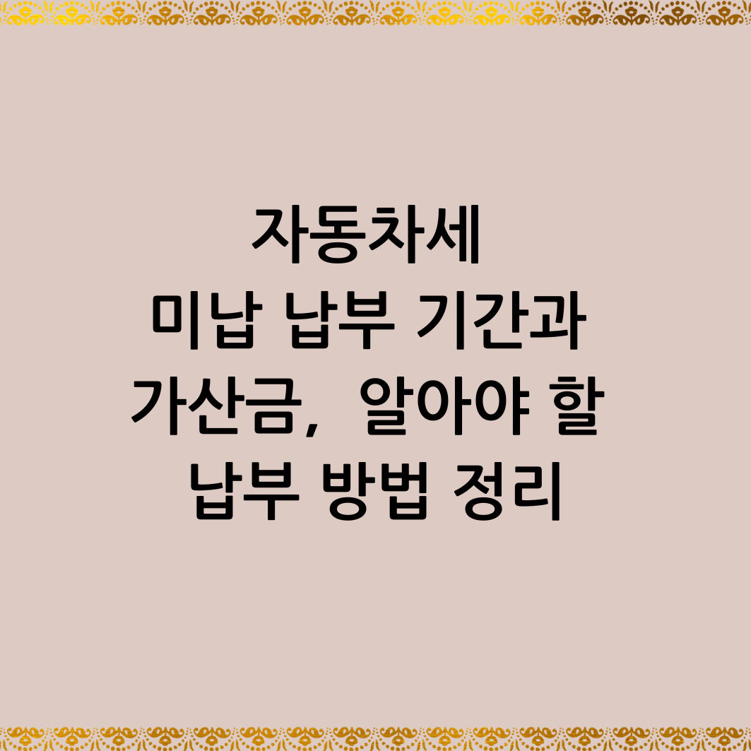 자동차세 미납 납부 기간과 가산금, 꼭 알아야 할 납부 방법 정리
