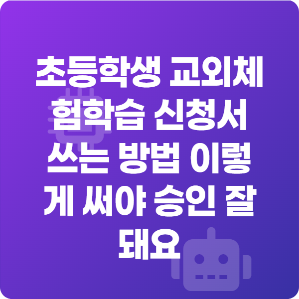 초등학생 교외체험학습 신청서 쓰는 방법 이렇게 써야 승인 잘돼요