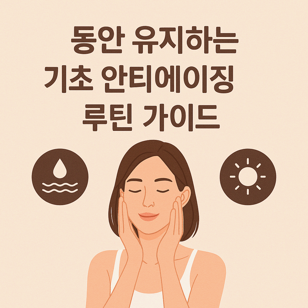 동안 유지하는 기초 안티에이징 루틴 가이드