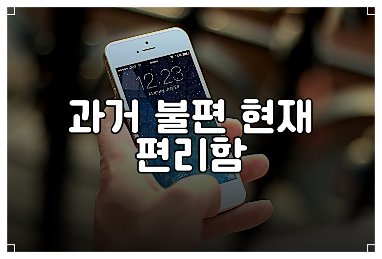 과거 불편 현재 편리함