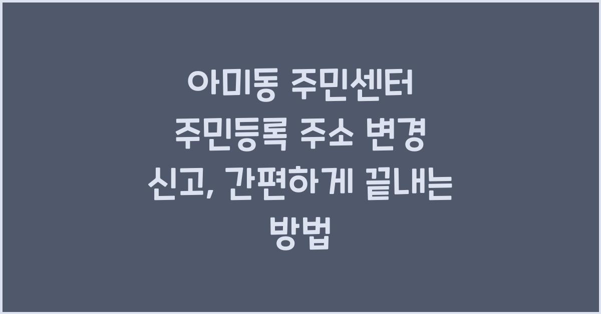 아미동 주민센터 주민등록 주소 변경 신고