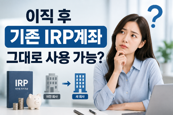 이직 후 기존 IRP계좌 그대로 사용 가능한지 궁금한 사람