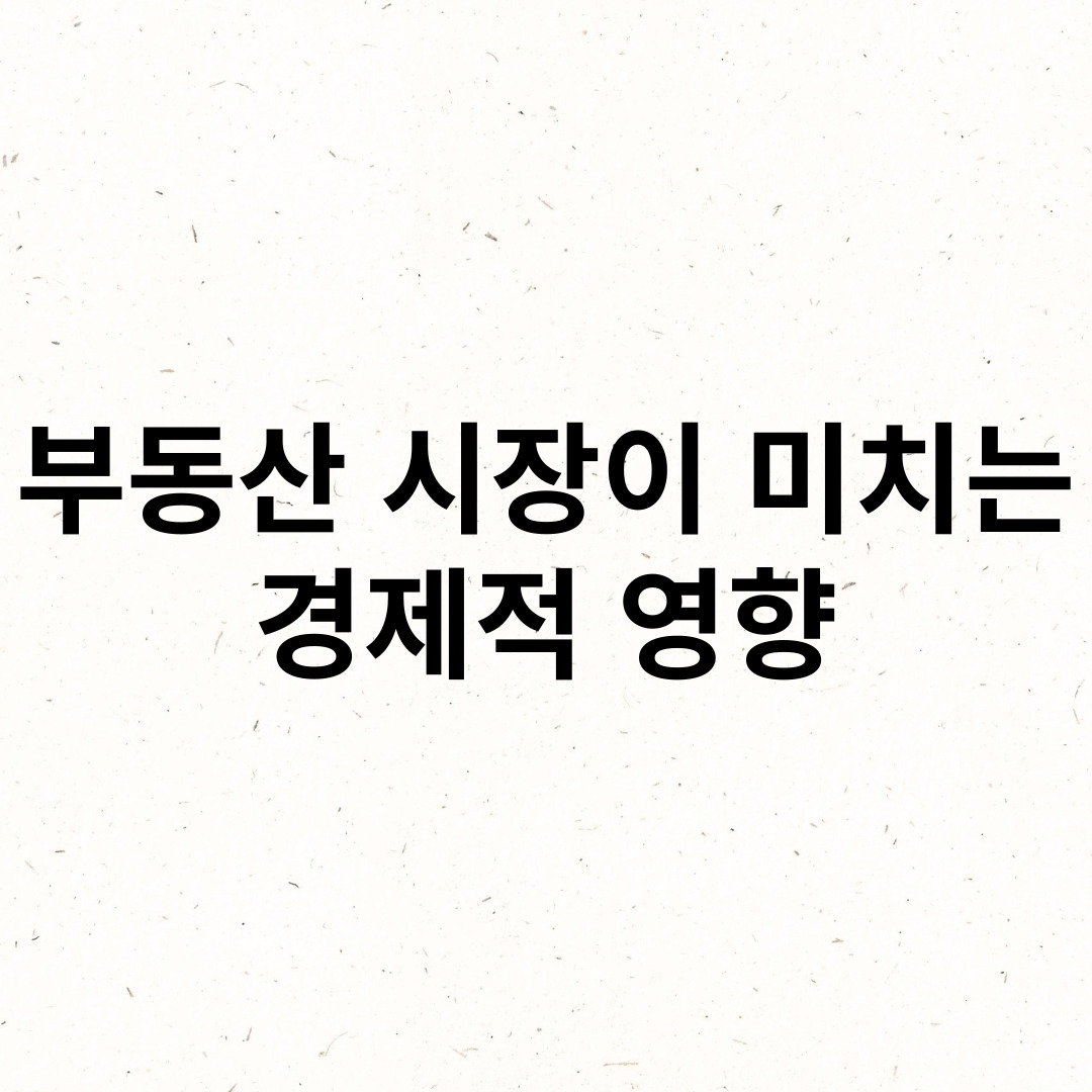 부동산 시장이 미치는 경제적 영향